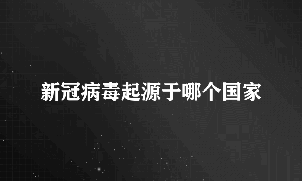 新冠病毒起源于哪个国家