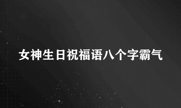 女神生日祝福语八个字霸气