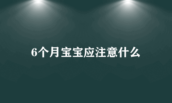 6个月宝宝应注意什么