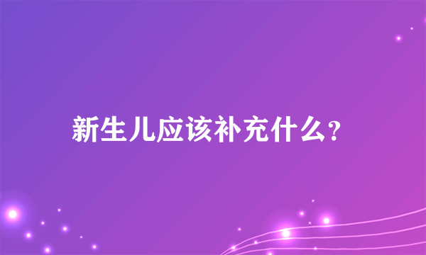 新生儿应该补充什么？