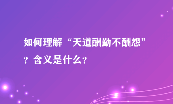 如何理解“天道酬勤不酬怨”？含义是什么？