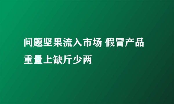 问题坚果流入市场 假冒产品重量上缺斤少两