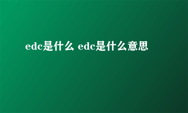 edc是什么 edc是什么意思