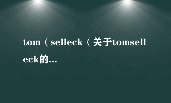 tom（selleck（关于tomselleck的简介））