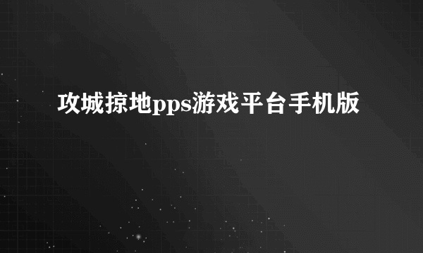 攻城掠地pps游戏平台手机版