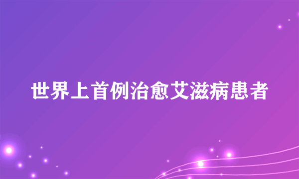 世界上首例治愈艾滋病患者