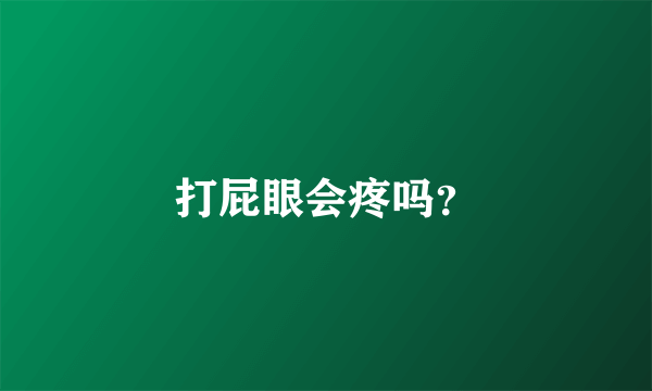 打屁眼会疼吗？