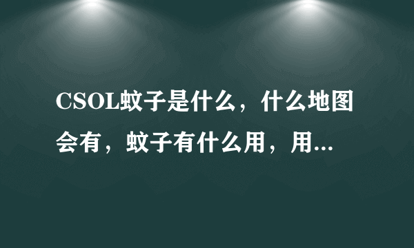 CSOL蚊子是什么，什么地图会有，蚊子有什么用，用什么枪好呢？
