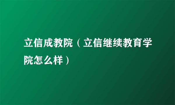 立信成教院（立信继续教育学院怎么样）