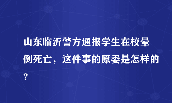 山东临沂警方通报学生在校晕倒死亡，这件事的原委是怎样的？