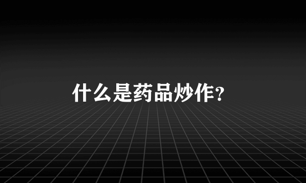 什么是药品炒作？
