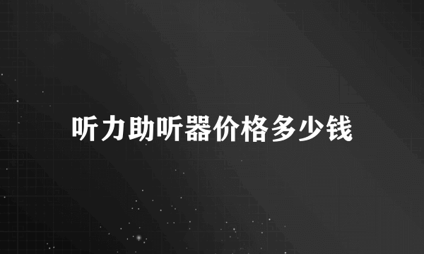 听力助听器价格多少钱