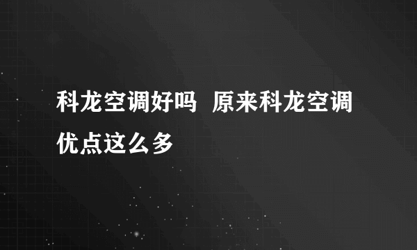 科龙空调好吗  原来科龙空调优点这么多