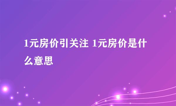 1元房价引关注 1元房价是什么意思