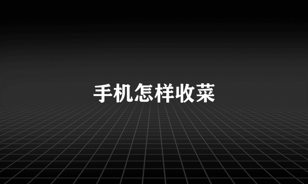 手机怎样收菜