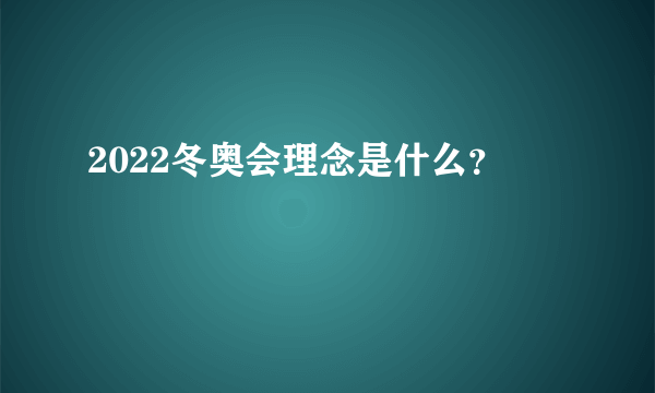 2022冬奥会理念是什么？