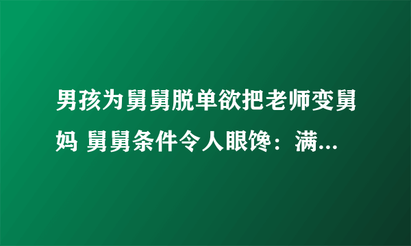 男孩为舅舅脱单欲把老师变舅妈 舅舅条件令人眼馋：满不满意？