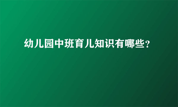 幼儿园中班育儿知识有哪些？