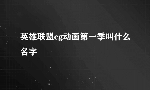 英雄联盟cg动画第一季叫什么名字