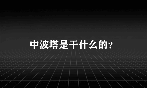 中波塔是干什么的？