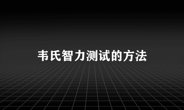 韦氏智力测试的方法