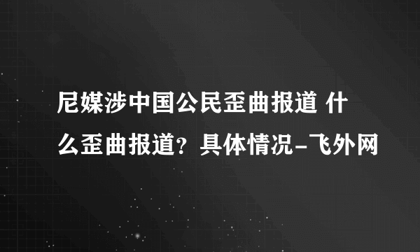 尼媒涉中国公民歪曲报道 什么歪曲报道？具体情况-飞外网