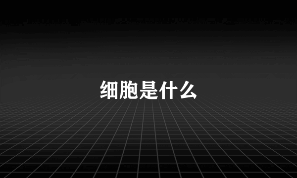 细胞是什么