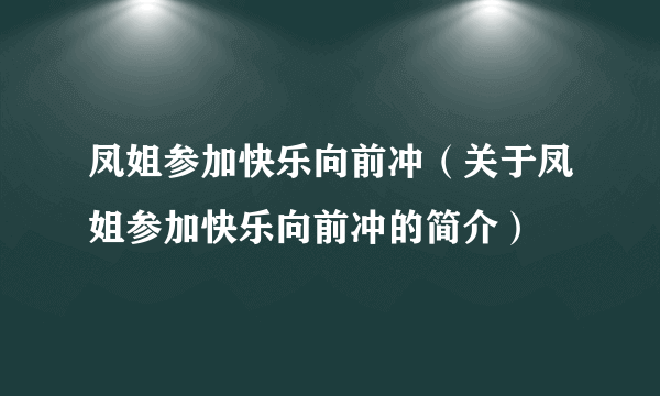 凤姐参加快乐向前冲（关于凤姐参加快乐向前冲的简介）