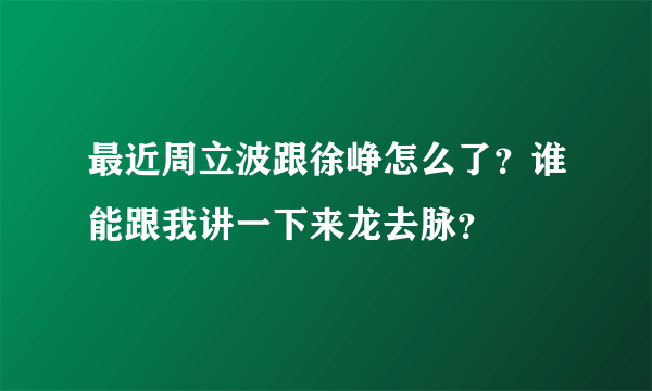最近周立波跟徐峥怎么了？谁能跟我讲一下来龙去脉？