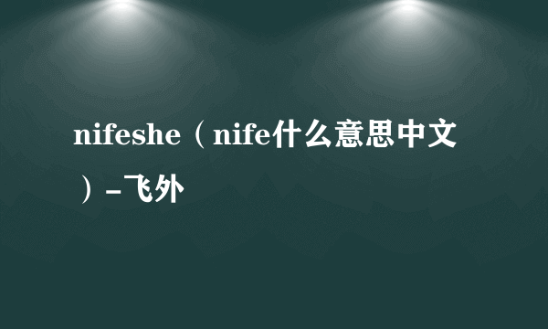 nifeshe（nife什么意思中文）-飞外