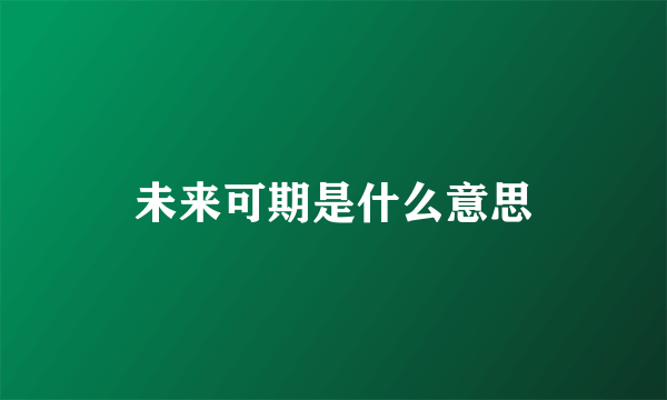 未来可期是什么意思