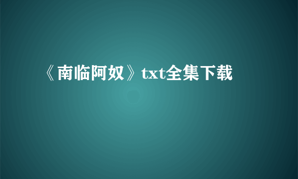 《南临阿奴》txt全集下载