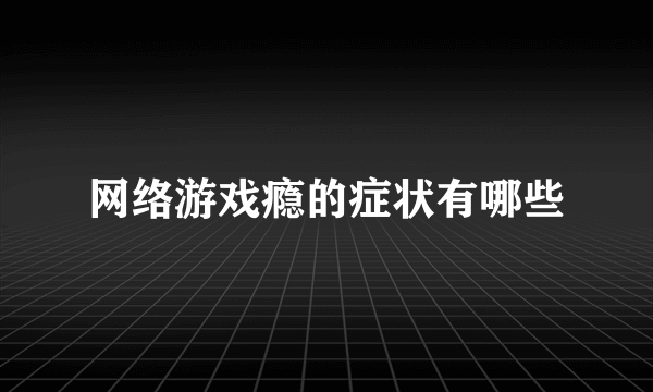 网络游戏瘾的症状有哪些