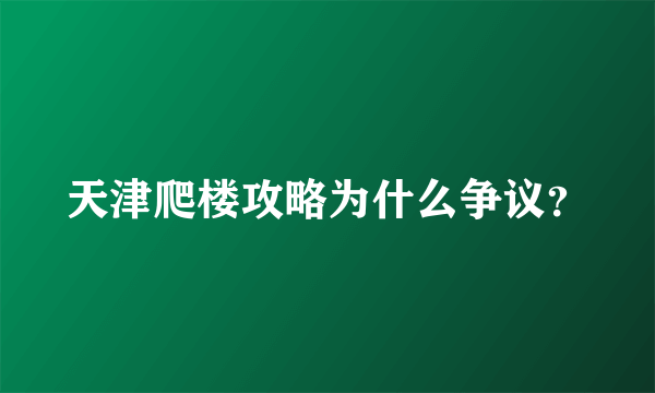 天津爬楼攻略为什么争议？