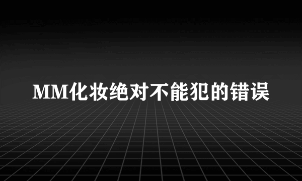 MM化妆绝对不能犯的错误