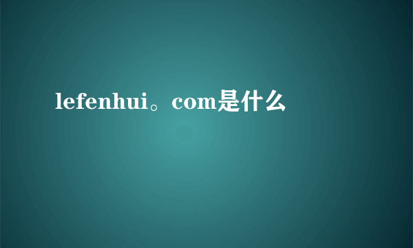 lefenhui。com是什么