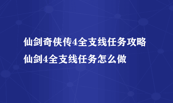 仙剑奇侠传4全支线任务攻略 仙剑4全支线任务怎么做