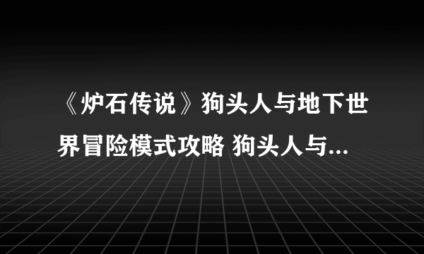 《炉石传说》狗头人与地下世界冒险模式攻略 狗头人与地下世界冒险怎么玩
