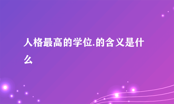 人格最高的学位.的含义是什么