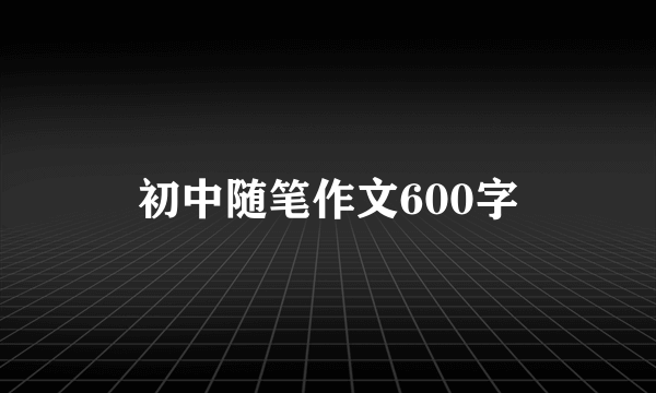 初中随笔作文600字