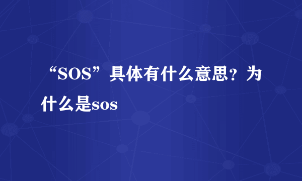 “SOS”具体有什么意思？为什么是sos