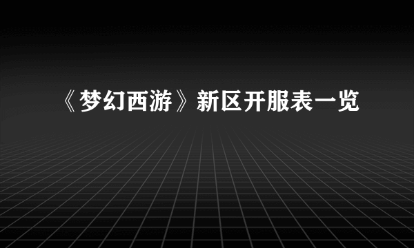 《梦幻西游》新区开服表一览