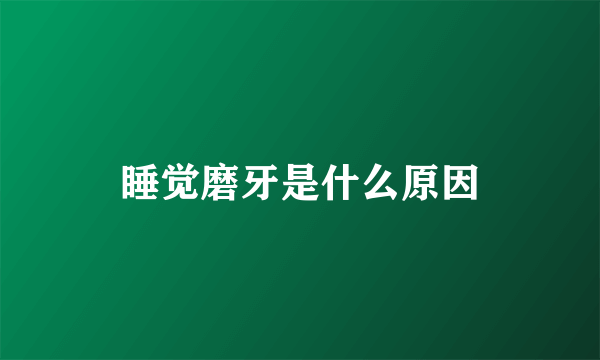 睡觉磨牙是什么原因