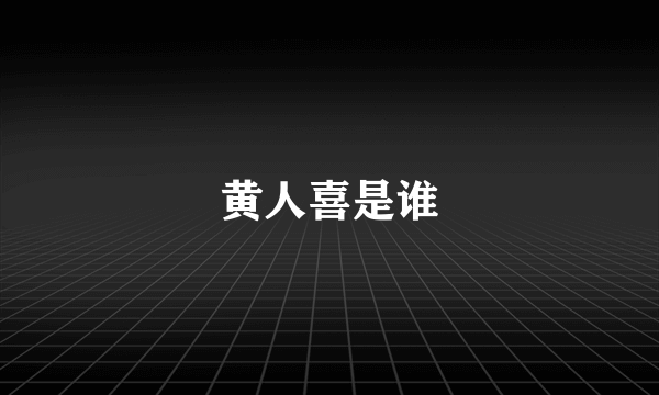 黄人喜是谁