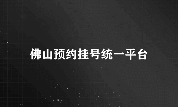 佛山预约挂号统一平台