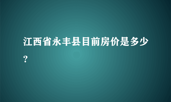 江西省永丰县目前房价是多少？