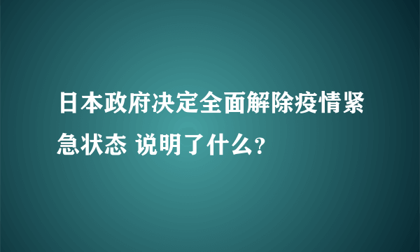 日本政府决定全面解除疫情紧急状态 说明了什么？