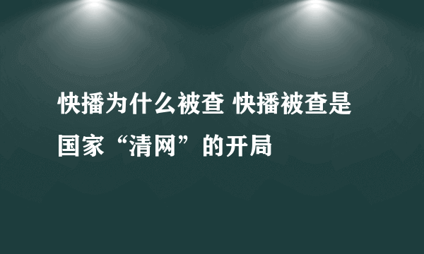 快播为什么被查 快播被查是国家“清网”的开局
