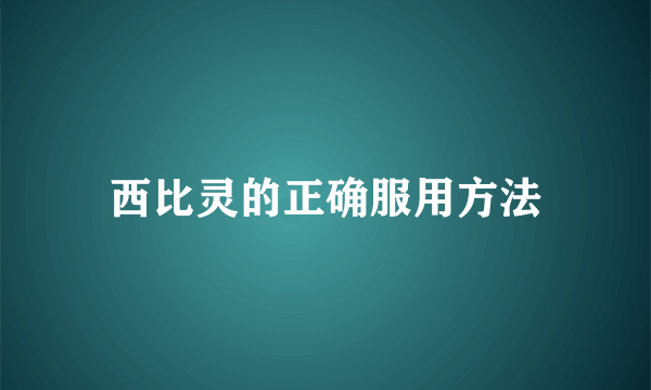 西比灵的正确服用方法