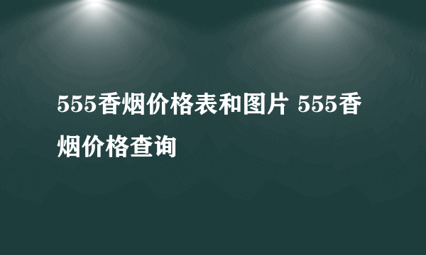 555香烟价格表和图片 555香烟价格查询